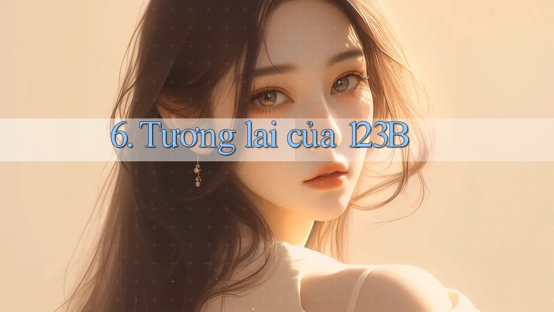6. Tương Lai Của 123b 6. Tương Lai Của 123b