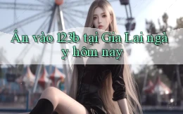 ấn vào 123b tại Gia Lai ngày hôm nay