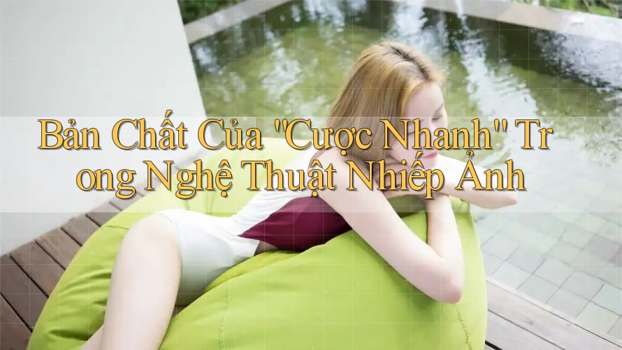 Bản Chất Của “Cược Nhanh” Trong Nghệ Thuật Nhiếp Ảnh Bản Chất Của “Cược Nhanh” Trong Nghệ Thuật Nhiếp Ảnh