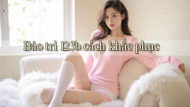 bảo trì 123b cách khắc phục