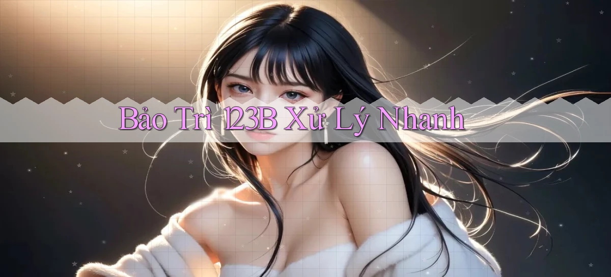 bảo trì 123b xử lý nhanh