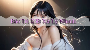 bảo trì 123b xử lý nhanh
