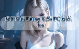 bắt đầu dùng 123b pc mới ra