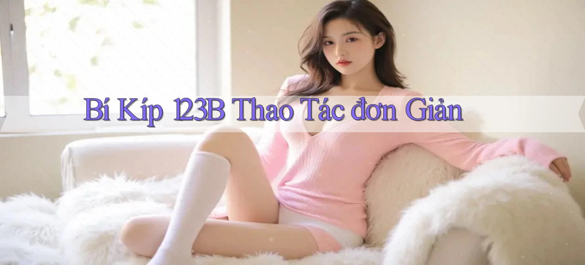 bí kíp 123b thao tác đơn giản