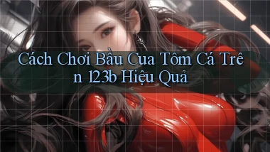 cách chơi bầu cua tôm cá trên 123b hiệu quả
