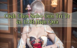 cách chơi sicbo giải trí trên 123b hiệu quả