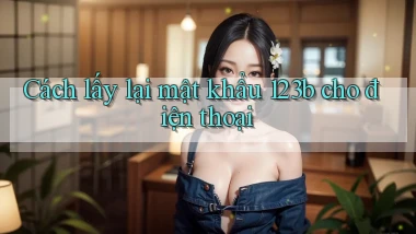 cách lấy lại mật khẩu 123b cho điện thoại