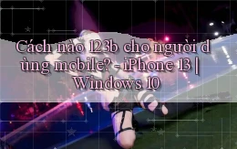 Cách nào 123b cho người dùng mobile   iPhone 13 Windows 10