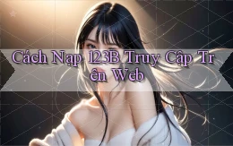 cách nạp 123b truy cập trên web