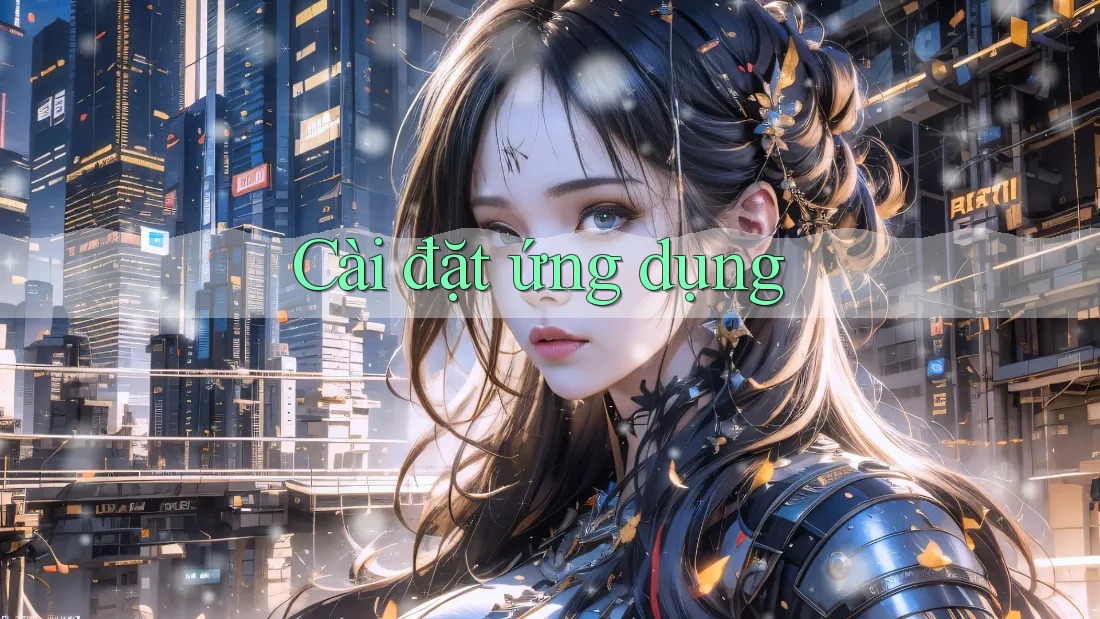 Cài Đặt Ứng Dụng Cài Đặt Ứng Dụng