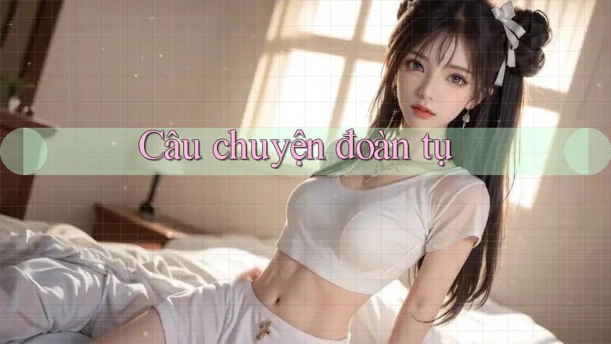Câu chuyện đoàn tụ Câu chuyện đoàn tụ