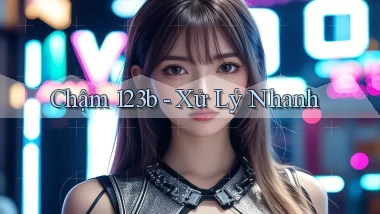 chậm 123b xử lý nhanh