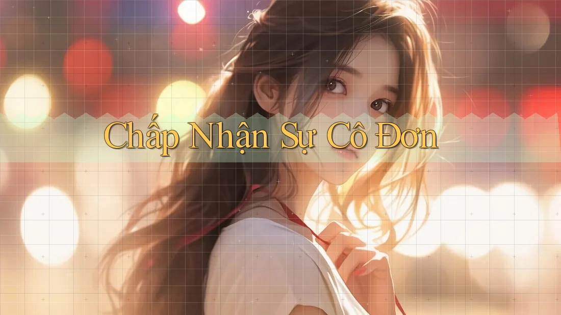Chấp Nhận Sự Cô Đơn Chấp Nhận Sự Cô Đơn
