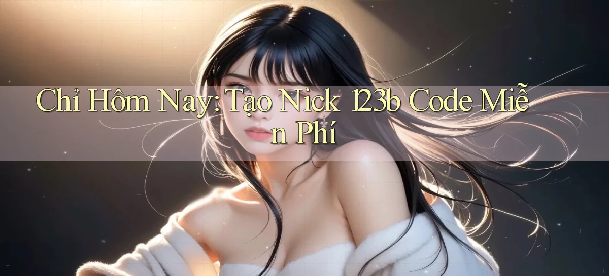 chỉ hôm nay tạo nick 123b code miễn phí