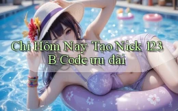 chỉ hôm nay tạo nick 123b code ưu đãi