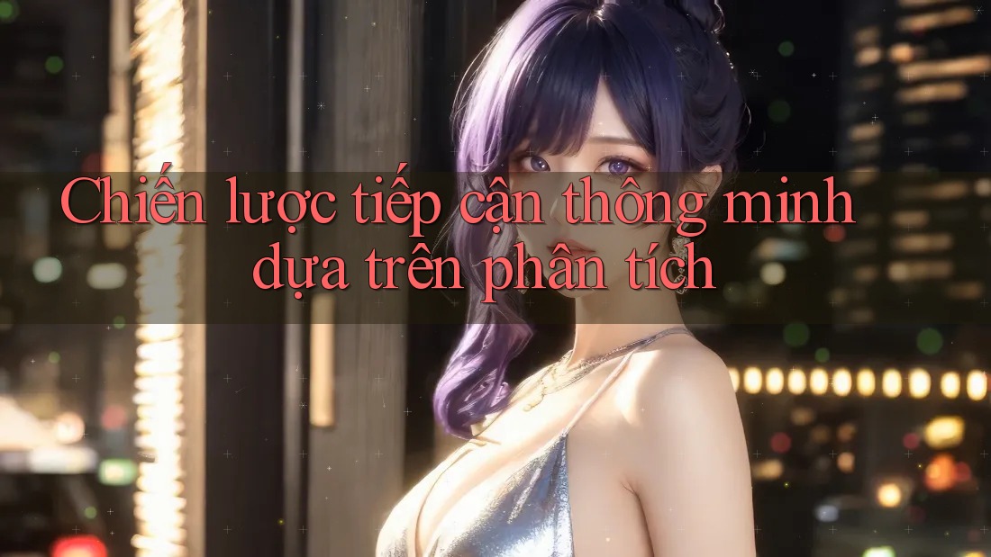 Chiến lược tiếp cận thông minh dựa trên phân tích Chiến lược tiếp cận thông minh dựa trên phân tích