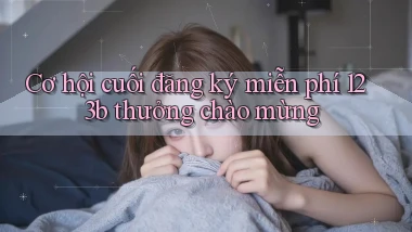 cơ hội cuối đăng ký miễn phí 123b thưởng chào mừng