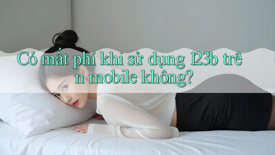 Có mất phí khi sử dụng 123b trên mobile không? Có mất phí khi sử dụng 123b trên mobile không?
