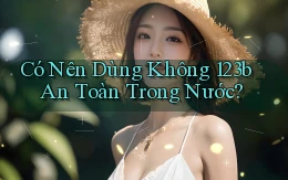 có nên dùng không 123b an toàn trong nước