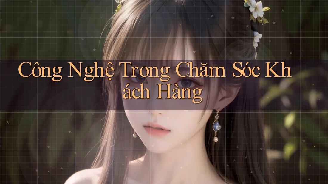 Công Nghệ Trong Chăm Sóc Khách Hàng Công Nghệ Trong Chăm Sóc Khách Hàng
