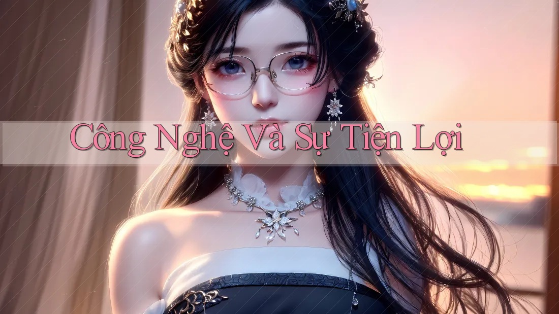 Công Nghệ Và Sự Tiện Lợi Công Nghệ Và Sự Tiện Lợi