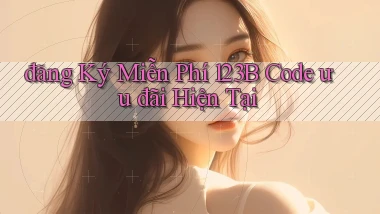 đăng ký miễn phí 123b code ưu đãi hiện tại