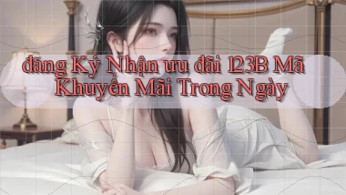 đăng ký nhận ưu đãi 123b mã khuyến mãi trong ngày