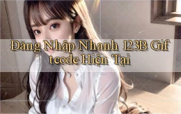 đăng nhập nhanh 123b giftcode hiện tại