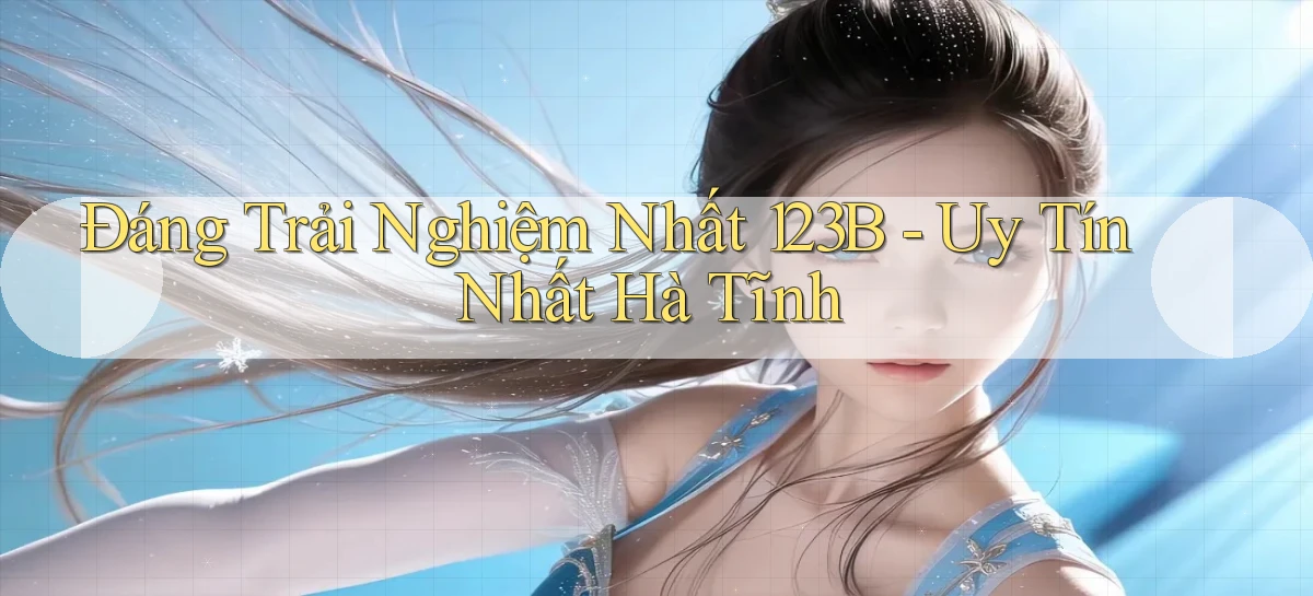 đáng trải nghiệm nhất 123b uy tín nhất Hà Tĩnh
