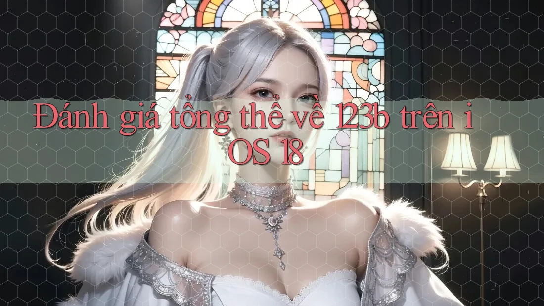 Đánh giá tổng thể về 123b trên iOS 18 Đánh giá tổng thể về 123b trên iOS 18