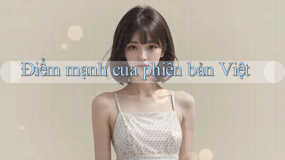Điểm mạnh của phiên bản Việt Điểm mạnh của phiên bản Việt