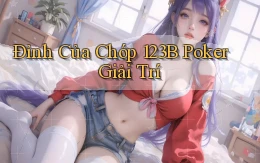 đỉnh của chóp 123b poker giải trí