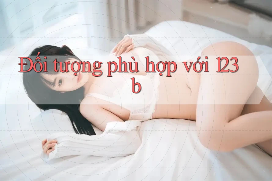 Đối tượng phù hợp với 123b Đối tượng phù hợp với 123b
