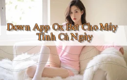 down app ox bet cho máy tính cả ngày