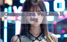 Gashapon Dịch vụ khách hàng