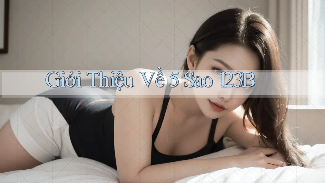 Giới Thiệu Về 5 Sao 123B Giới Thiệu Về 5 Sao 123B