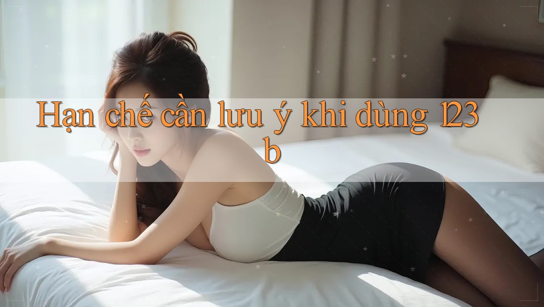 Hạn chế cần lưu ý khi dùng 123b Hạn chế cần lưu ý khi dùng 123b