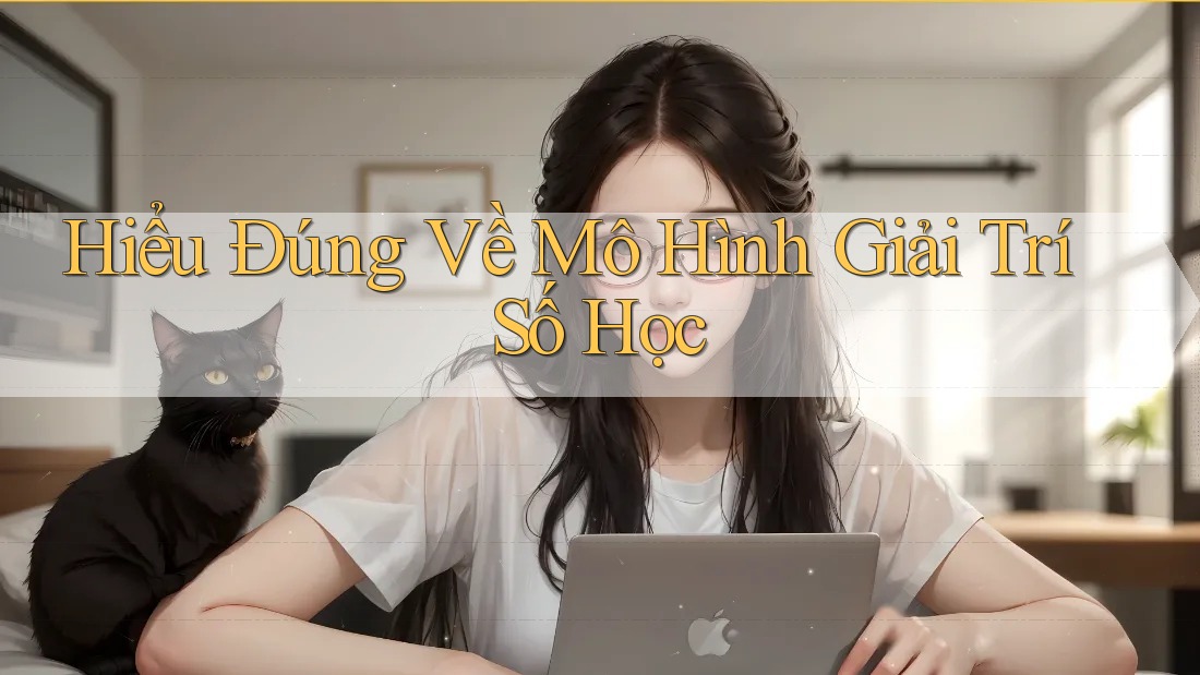 Hiểu Đúng Về Mô Hình Giải Trí Số Học Hiểu Đúng Về Mô Hình Giải Trí Số Học
