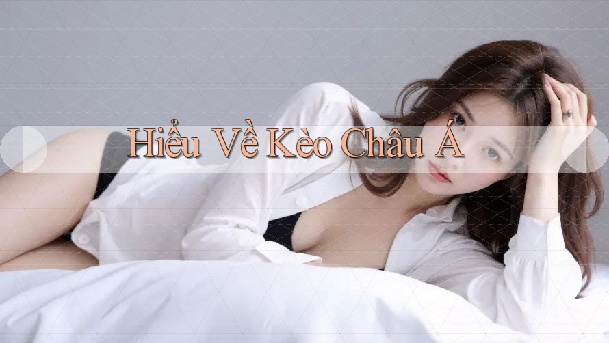 Hiểu Về Kèo Châu Á Hiểu Về Kèo Châu Á