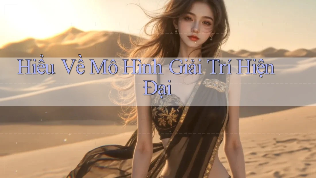 Hiểu Về Mô Hình Giải Trí Hiện Đại Hiểu Về Mô Hình Giải Trí Hiện Đại