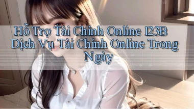 hỗ trợ tài chính online 123b dịch vụ tài chính online trong ngày