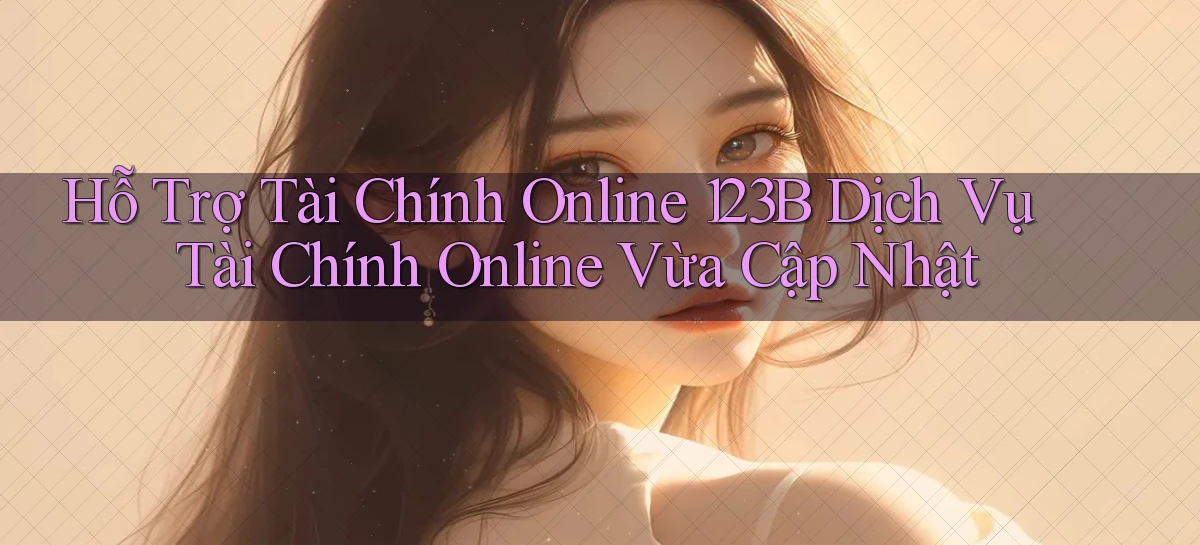 hỗ trợ tài chính online 123b dịch vụ tài chính online vừa cập nhật