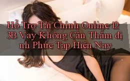 hỗ trợ tài chính online 123b vay không cần thẩm định phức tạp hiện nay