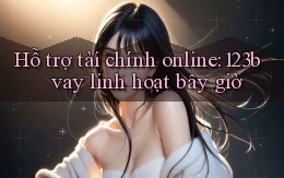 hỗ trợ tài chính online 123b vay linh hoạt bây giờ