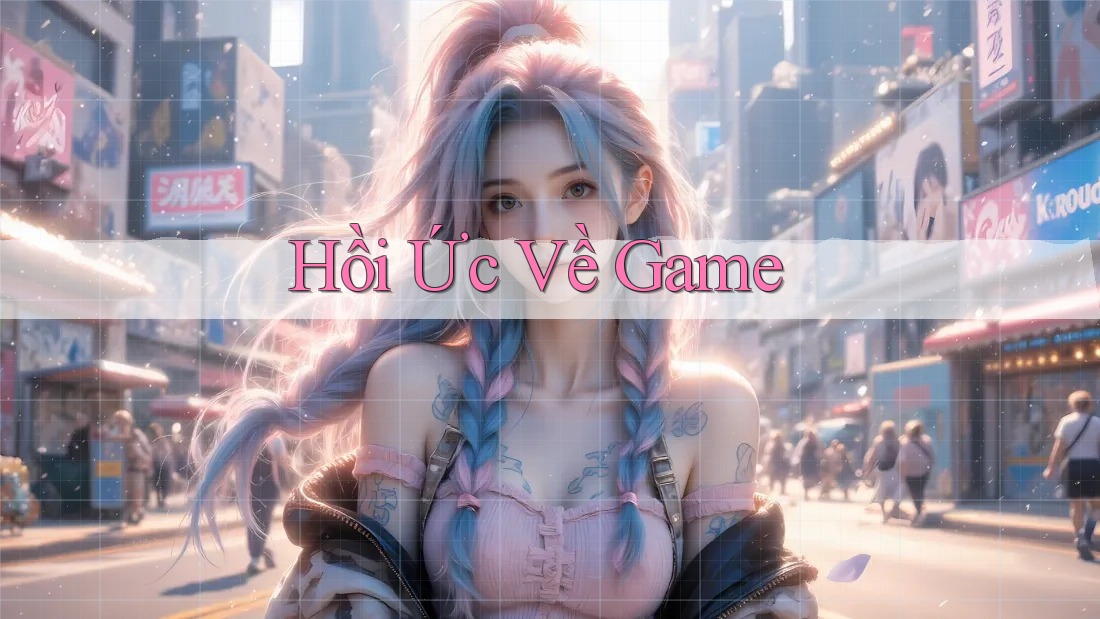 Hồi Ức Về Game Hồi Ức Về Game