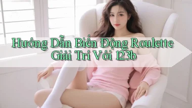 hướng dẫn biến động roulette giải trí với 123b