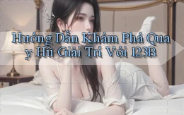 hướng dẫn khám phá quay hũ giải trí với 123b