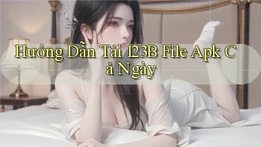 hướng dẫn tải 123b file apk cả ngày