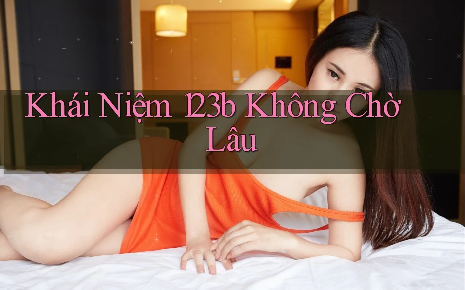 Khái Niệm 123b Không Chờ Lâu Khái Niệm 123b Không Chờ Lâu
