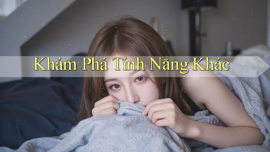 Khám Phá Tính Năng Khác Khám Phá Tính Năng Khác